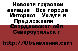 Новости грузовой авиации - Все города Интернет » Услуги и Предложения   . Свердловская обл.,Североуральск г.